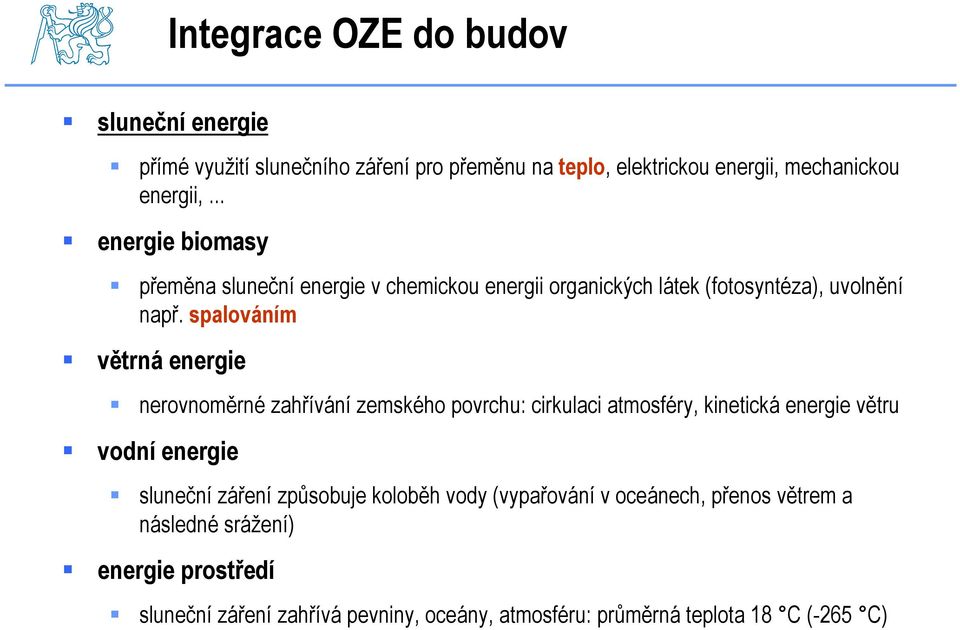 spalováním větrná energie nerovnoměrné zahřívání zemského povrchu: cirkulaci atmosféry, kinetická energie větru vodní energie sluneční záření