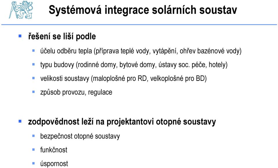 péče, hotely) velikosti soustavy (maloplošné pro RD, velkoplošné pro BD) způsob provozu,