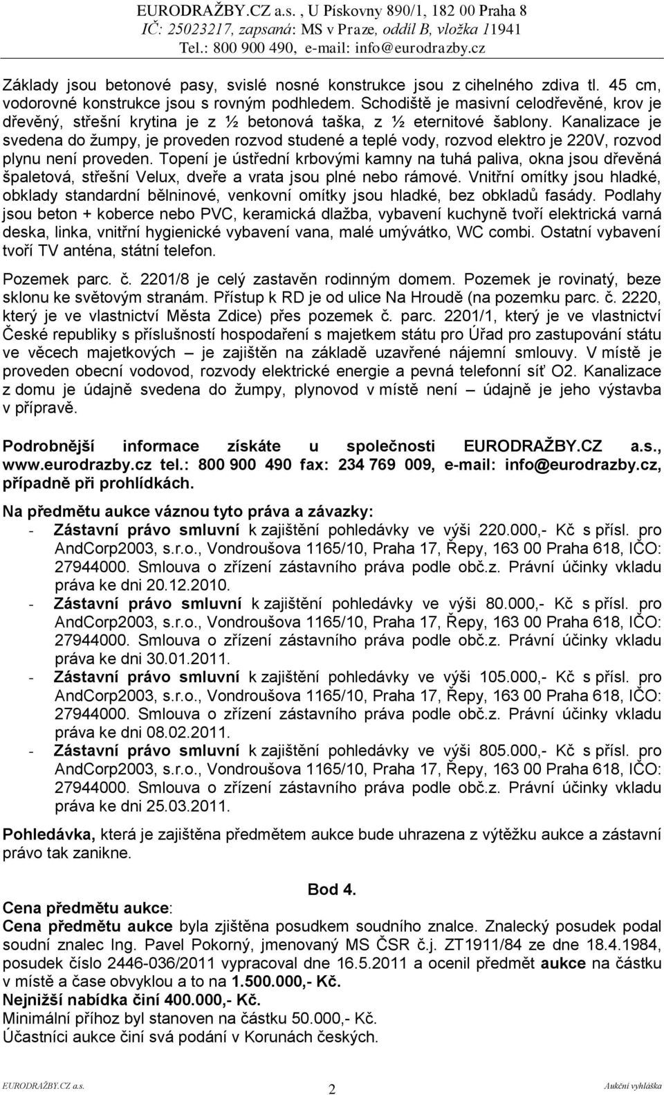 Kanalizace je svedena do žumpy, je proveden rozvod studené a teplé vody, rozvod elektro je 220V, rozvod plynu není proveden.