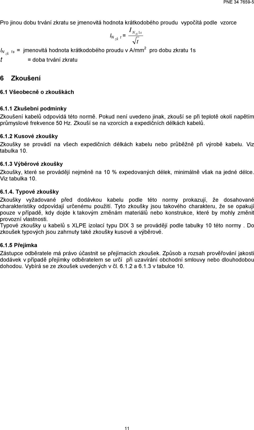 Pokud není uvedeno jinak, zkouší se při teplotě okolí napětím průmyslové frekvence 50 Hz. Zkouší se na vzorcíc a expedičníc délkác kabelů. 6.1.