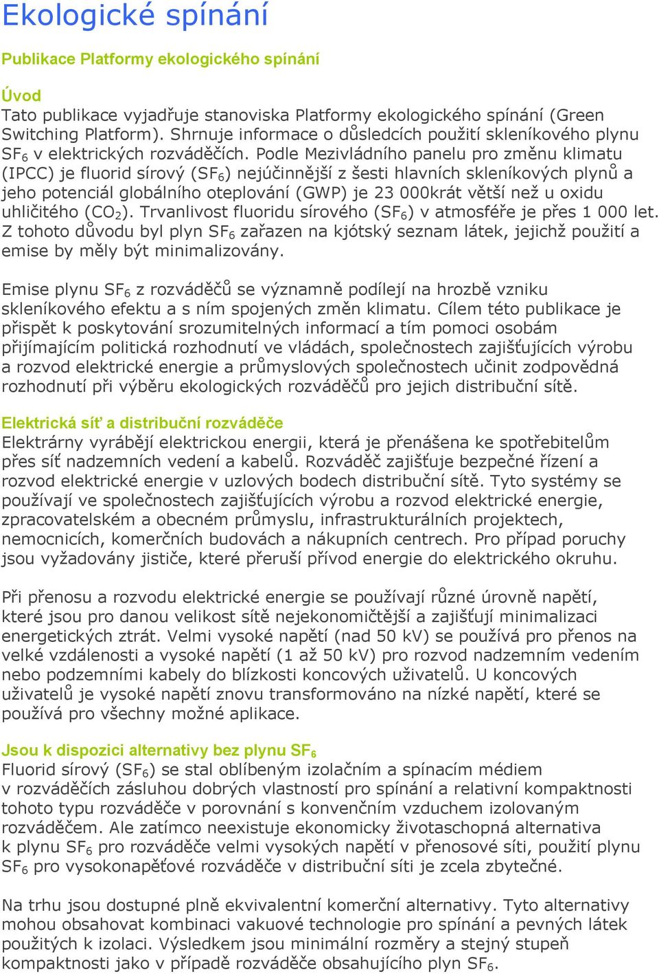 Podle Mezivládního panelu pro změnu klimatu (IPCC) je fluorid sírový (SF 6 ) nejúčinnější z šesti hlavních skleníkových plynů a jeho potenciál globálního oteplování (GWP) je 23 000krát větší než u