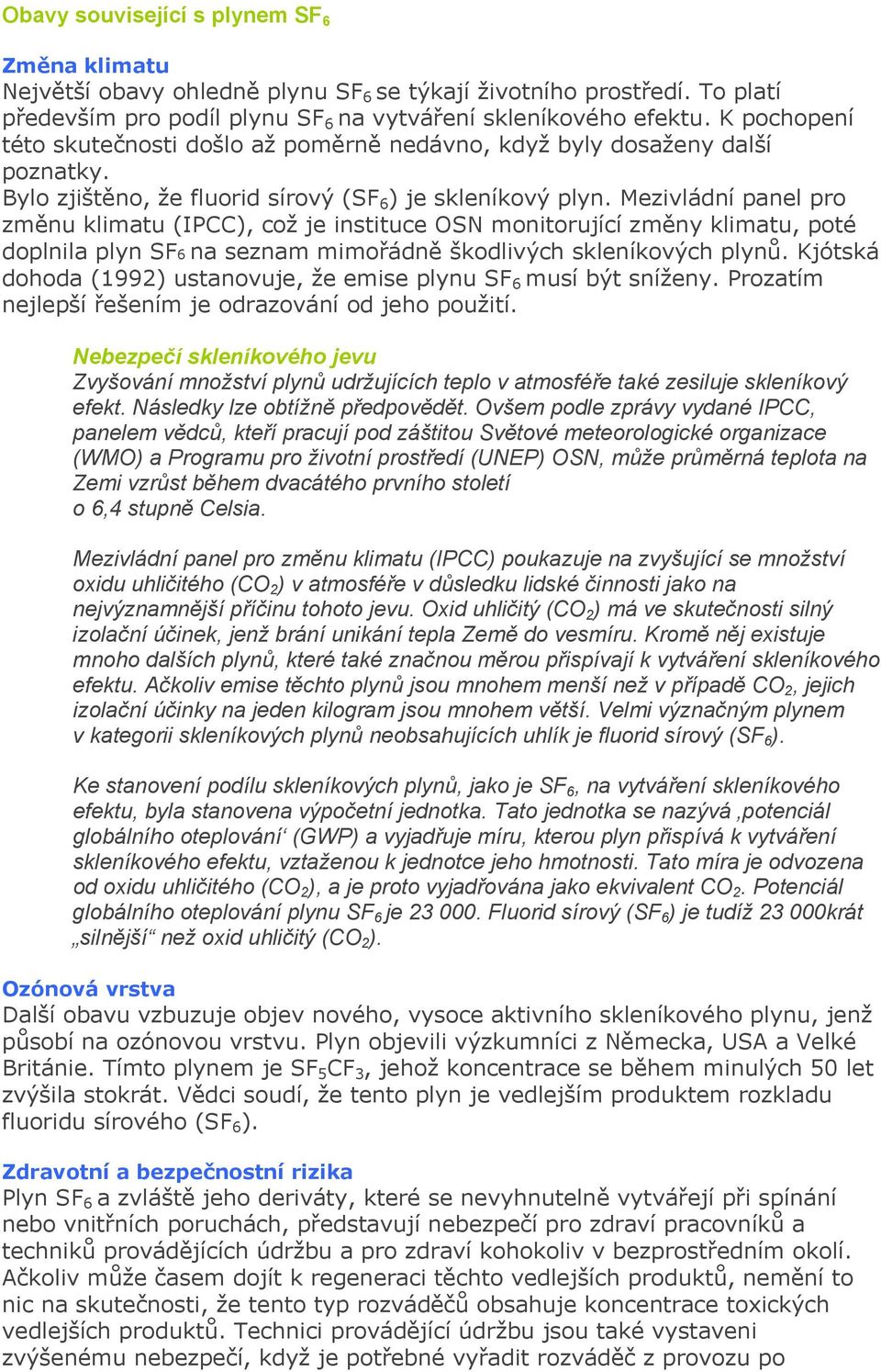 Mezivládní panel pro změnu klimatu (IPCC), což je instituce OSN monitorující změny klimatu, poté doplnila plyn SF6 na seznam mimořádně škodlivých skleníkových plynů.