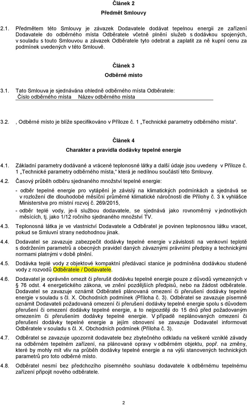 závazek Odběratele tyto odebrat a zaplatit za ně kupní cenu za podmínek uvedených v této Smlouvě. Článek 3 Odběrné místo 3.1.