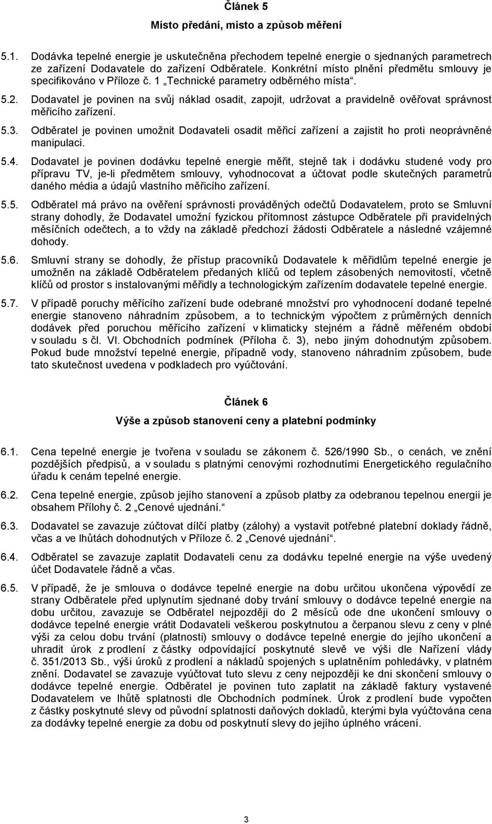 Dodavatel je povinen na svůj náklad osadit, zapojit, udržovat a pravidelně ověřovat správnost měřicího zařízení. 5.3.