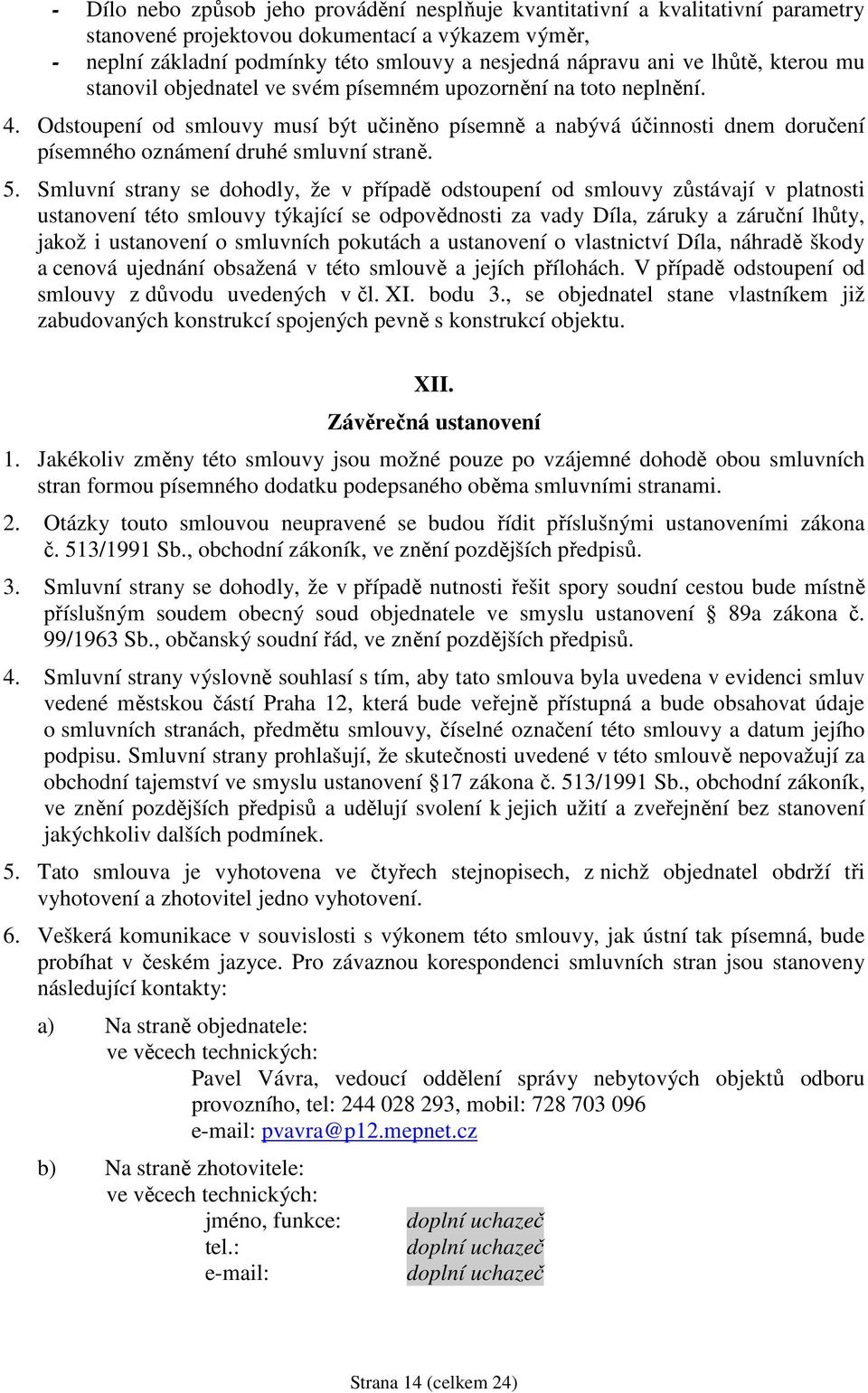 Odstoupení od smlouvy musí být učiněno písemně a nabývá účinnosti dnem doručení písemného oznámení druhé smluvní straně. 5.