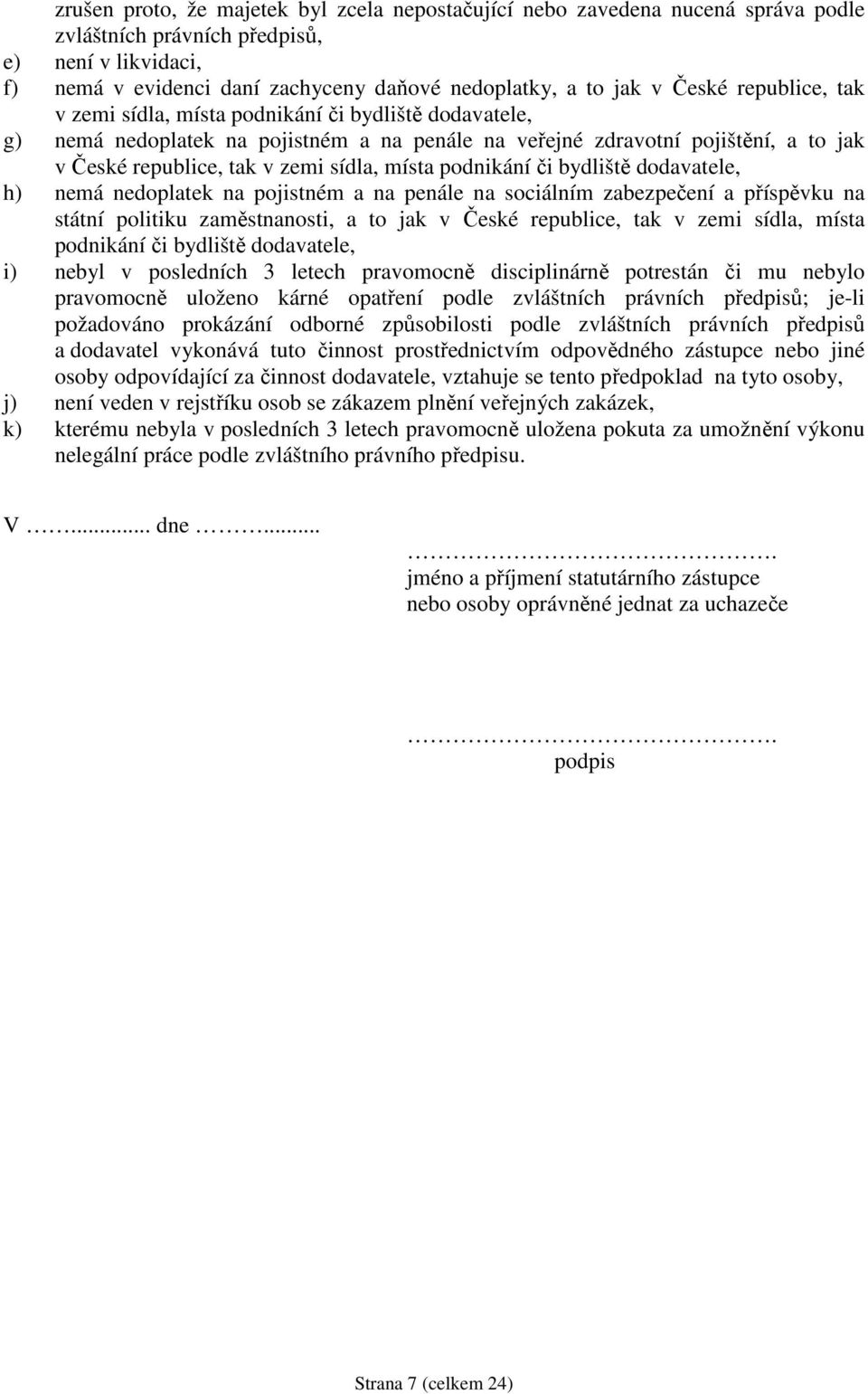 místa podnikání či bydliště dodavatele, h) nemá nedoplatek na pojistném a na penále na sociálním zabezpečení a příspěvku na státní politiku zaměstnanosti, a to jak v České republice, tak v zemi