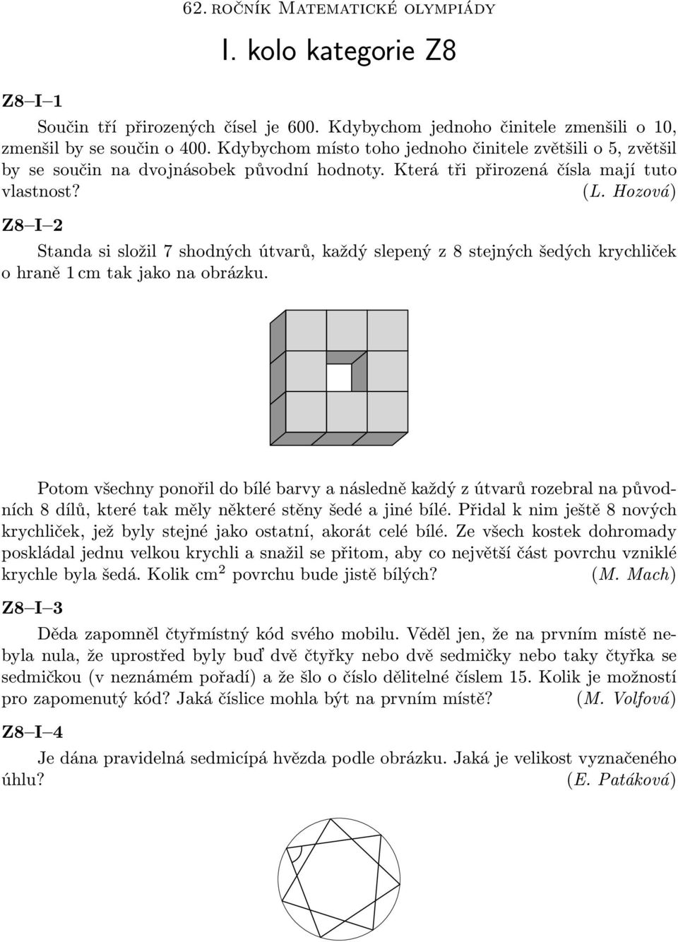 Hozová) Z8 I 2 Standa si složil 7 shodných útvarů, každý slepený z 8 stejných šedých krychliček ohraně1cmtakjakonaobrázku.