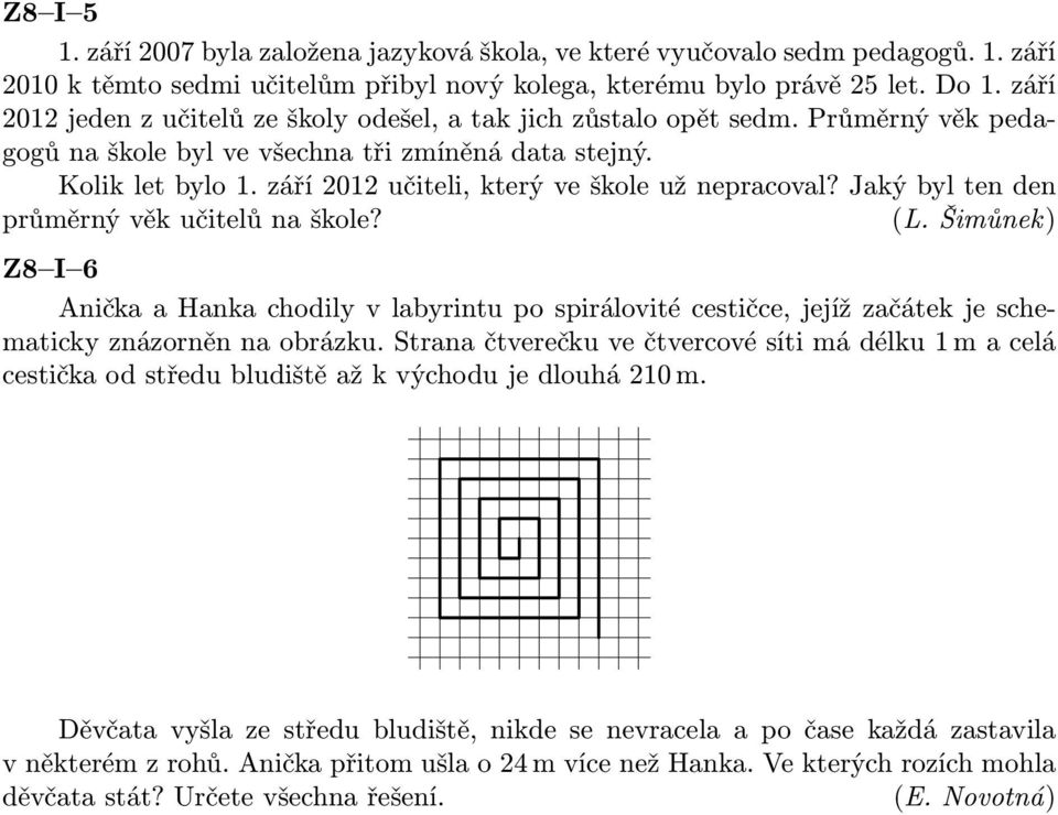 Jakýbyltenden průměrný věk učitelů na škole? (L. Šimůnek) Z8 I 6 Anička a Hanka chodily v labyrintu po spirálovité cestičce, jejíž začátek je schematickyznázorněnnaobrázku.