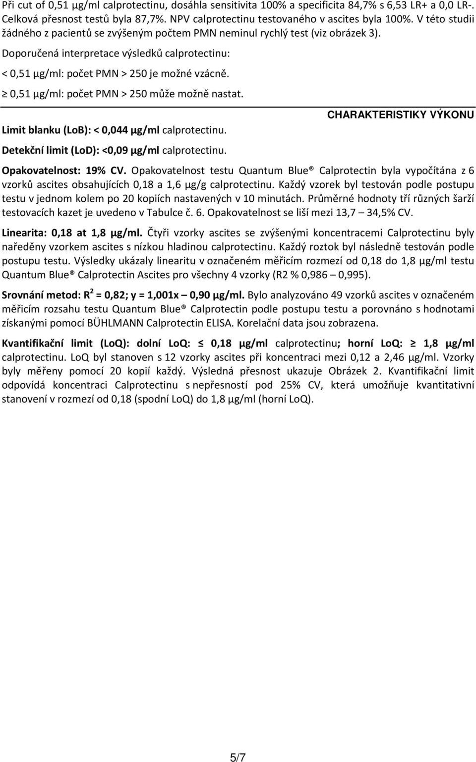 0,51 µg/ml: počet PMN > 250 může možně nastat. Limit blanku (LoB): < 0,044 µg/ml calprotectinu. Detekční limit (LoD): <0,09 µg/ml calprotectinu. CHARAKTERISTIKY VÝKONU Opakovatelnost: 19% CV.