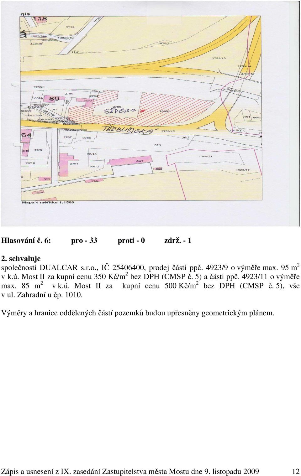 85 m 2 v k.ú. Most II za kupní cenu 500 Kč/m 2 bez DPH (CMSP č. 5), vše v ul. Zahradní u čp. 1010.