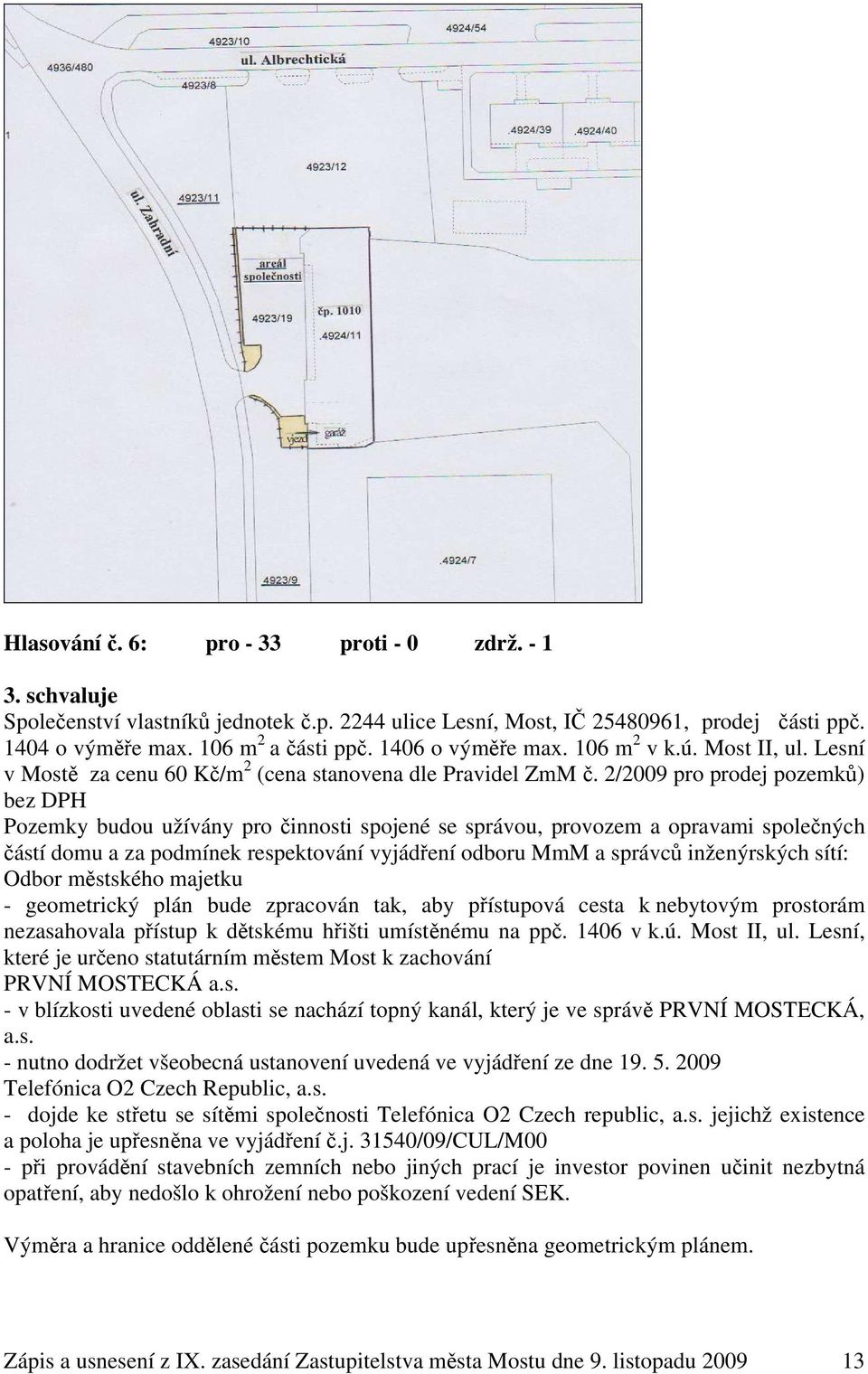 2/2009 pro prodej pozemků) bez DPH Pozemky budou užívány pro činnosti spojené se správou, provozem a opravami společných částí domu a za podmínek respektování vyjádření odboru MmM a správců