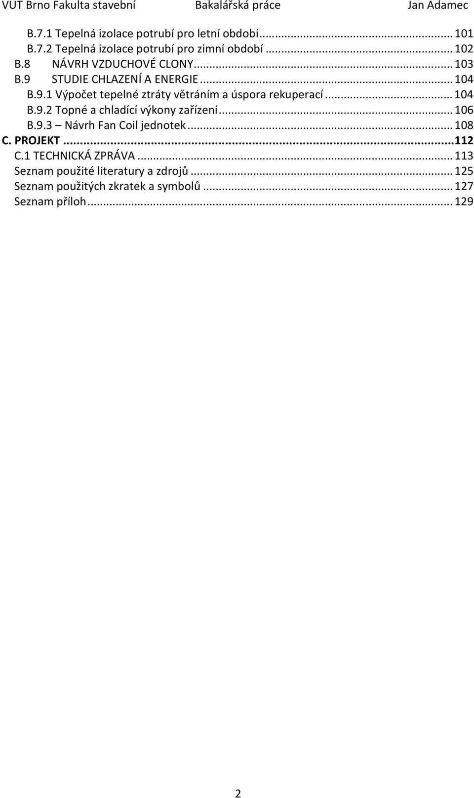 ..104 B.9.2 Topné a chladící výkony zařízení...106 B.9.3 Návrh Fan Coil jednotek...108 C. PROJEKT...112 C.