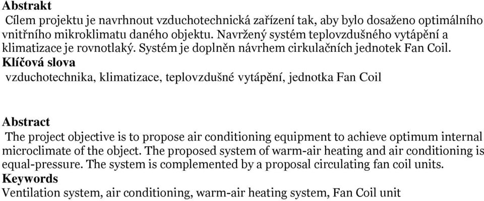 Klíčová slova vzduchotechnika, klimatizace, teplovzdušné vytápění, jednotka Fan Coil Abstract The project objective is to propose air conditioning equipment to achieve optimum