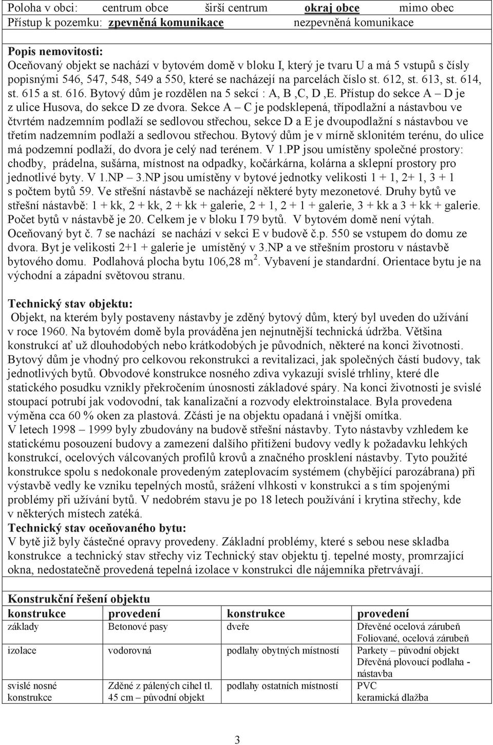 Bytový dům je rozdělen na 5 sekcí : A, B,C, D,E. Přístup do sekce A D je z ulice Husova, do sekce D ze dvora.