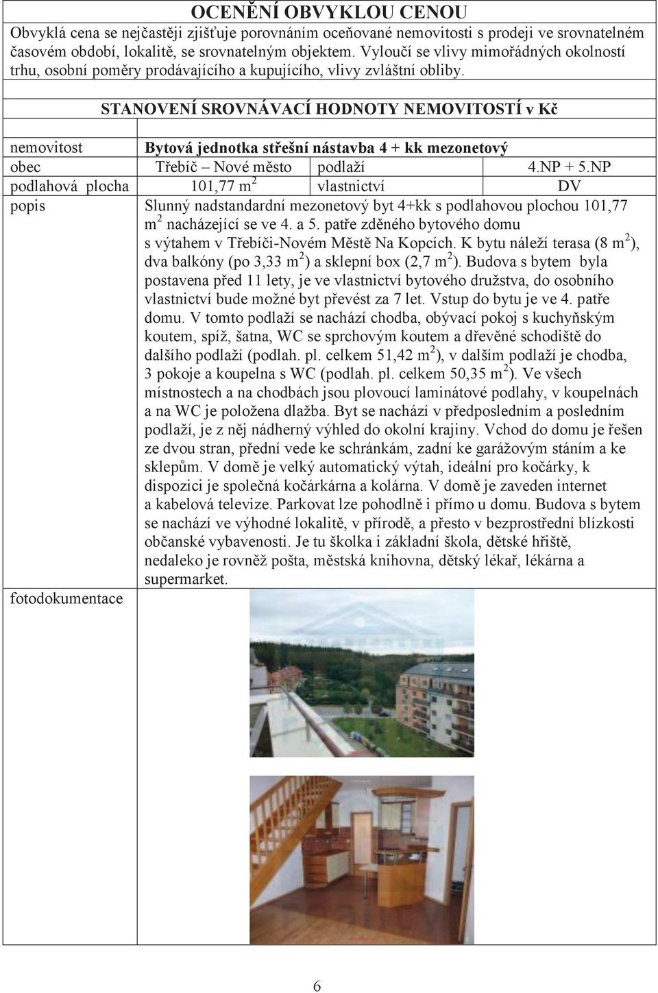 STANOVENÍ SROVNÁVACÍ HODNOTY NEMOVITOSTÍ v Kč nemovitost Bytová jednotka střešní nástavba 4 + kk mezonetový obec Třebíč Nové město podlaží 4.NP + 5.