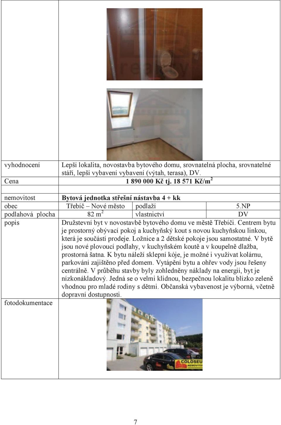 NP podlahová plocha 82 m 2 vlastnictví DV popis Družstevní byt v novostavbě bytového domu ve městě Třebíči.