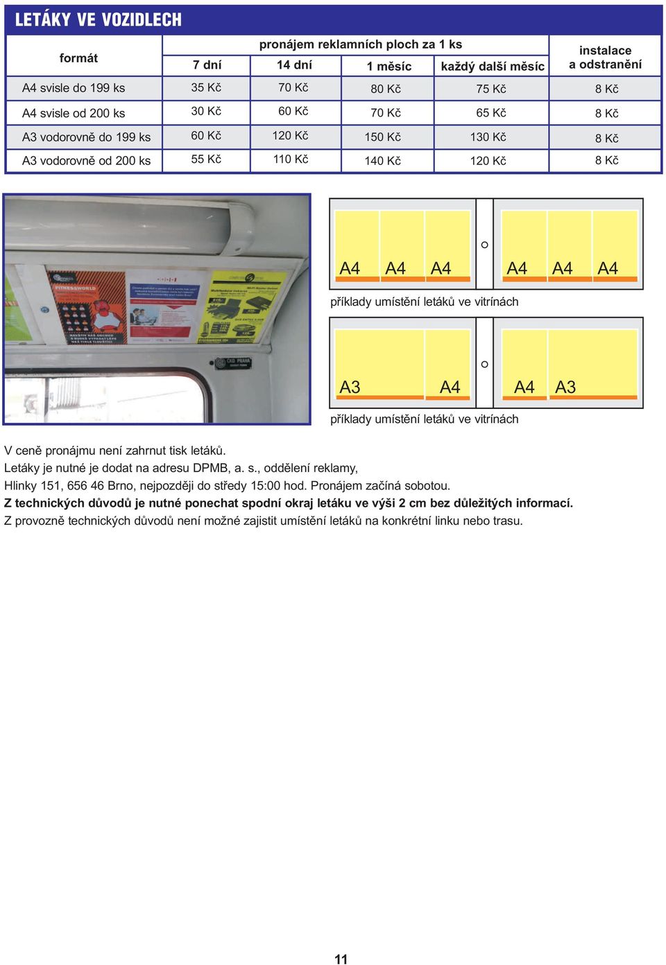 vitrínách V ceně pronájmu není zahrnut tisk letáků. Letáky je nutné je dodat na adresu DPMB, a. s., oddělení reklamy, Hlinky 151, 656 46 Brno, nejpozději do středy 15:00 hod.