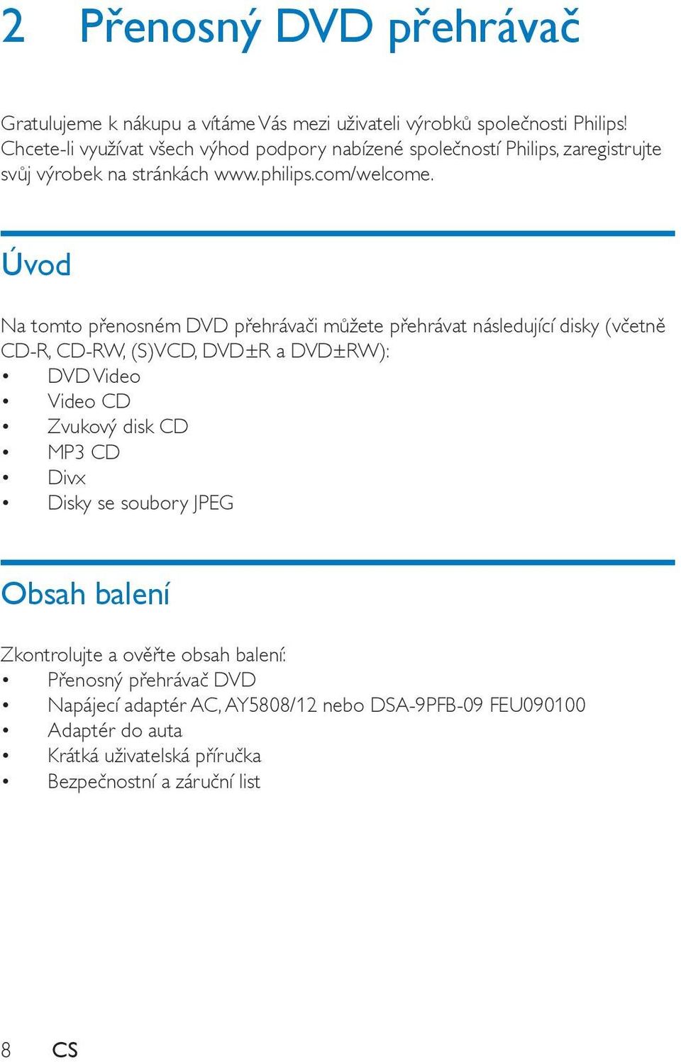 Úvod Na tomto přenosném DVD přehrávači můžete přehrávat následující disky (včetně CD-R, CD-RW, (S)VCD, DVD±R a DVD±RW): DVD Video Video CD Zvukový disk CD