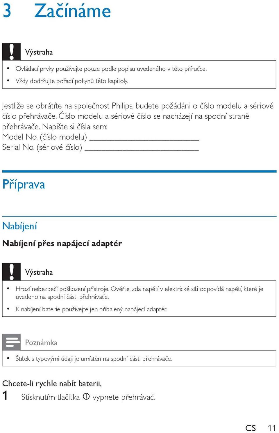 Napište si čísla sem: Model No. (číslo modelu) Serial No. (sériové číslo) Příprava Nabíjení Nabíjení přes napájecí adaptér Výstraha Hrozí nebezpečí poškození přístroje.