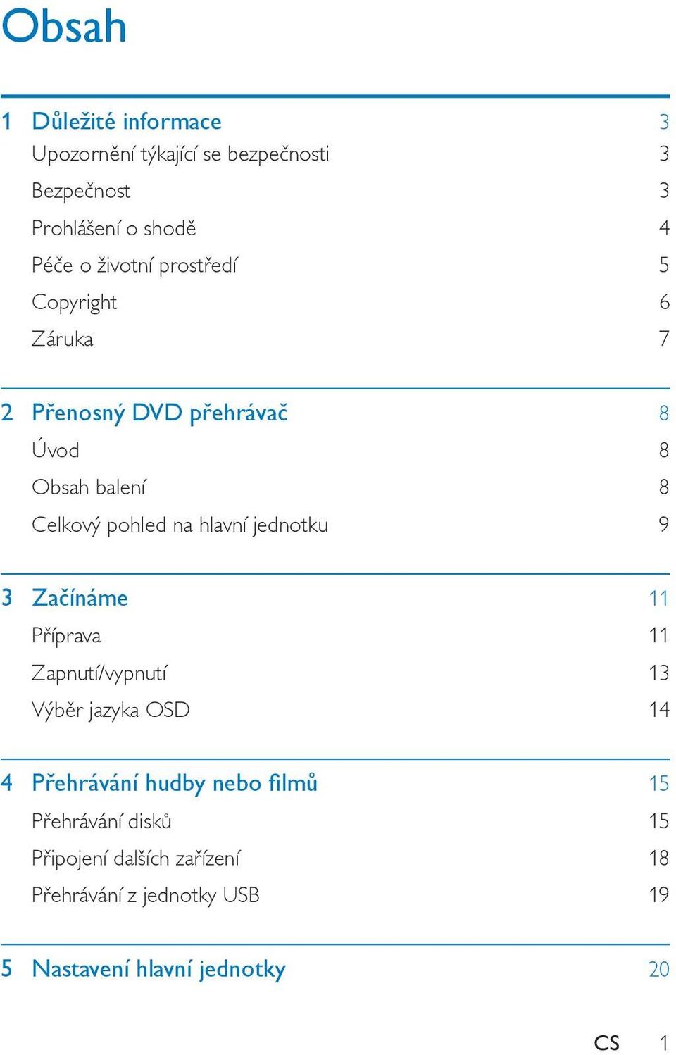 hlavní jednotku 9 3 Začínáme 11 Příprava 11 Zapnutí/vypnutí 13 Výběr jazyka OSD 14 4 Přehrávání hudby nebo