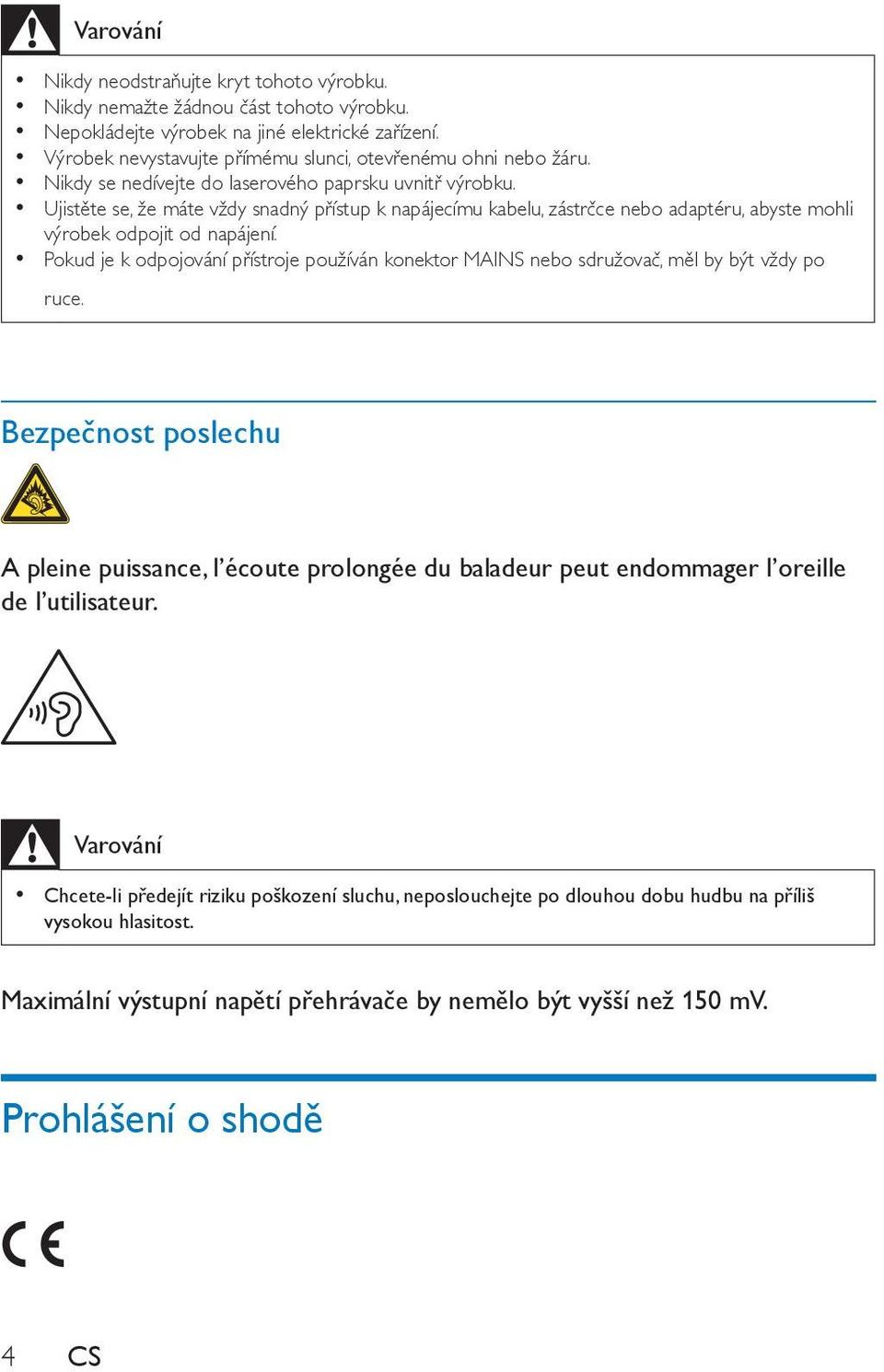 Ujistěte se, že máte vždy snadný přístup k napájecímu kabelu, zástrčce nebo adaptéru, abyste mohli výrobek odpojit od napájení.