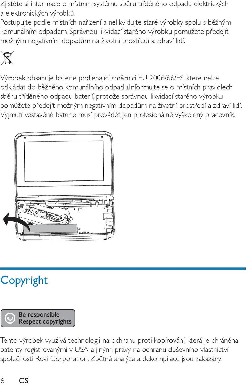 Výrobek obsahuje baterie podléhající směrnici EU 2006/66/ES, které nelze odkládat do běžného komunálního odpadu.