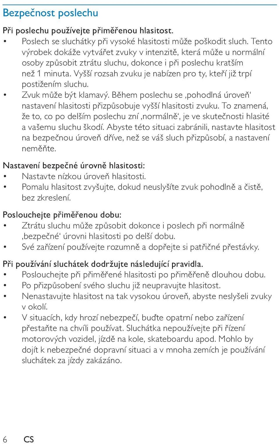 Vyšší rozsah zvuku je nabízen pro ty, kteří již trpí postižením sluchu. Zvuk může být klamavý. Během poslechu se pohodlná úroveň nastavení hlasitosti přizpůsobuje vyšší hlasitosti zvuku.