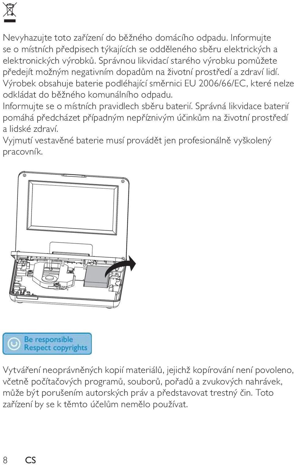 Výrobek obsahuje baterie podléhající směrnici EU 2006/66/EC, které nelze odkládat do běžného komunálního odpadu. Informujte se o místních pravidlech sběru baterií.