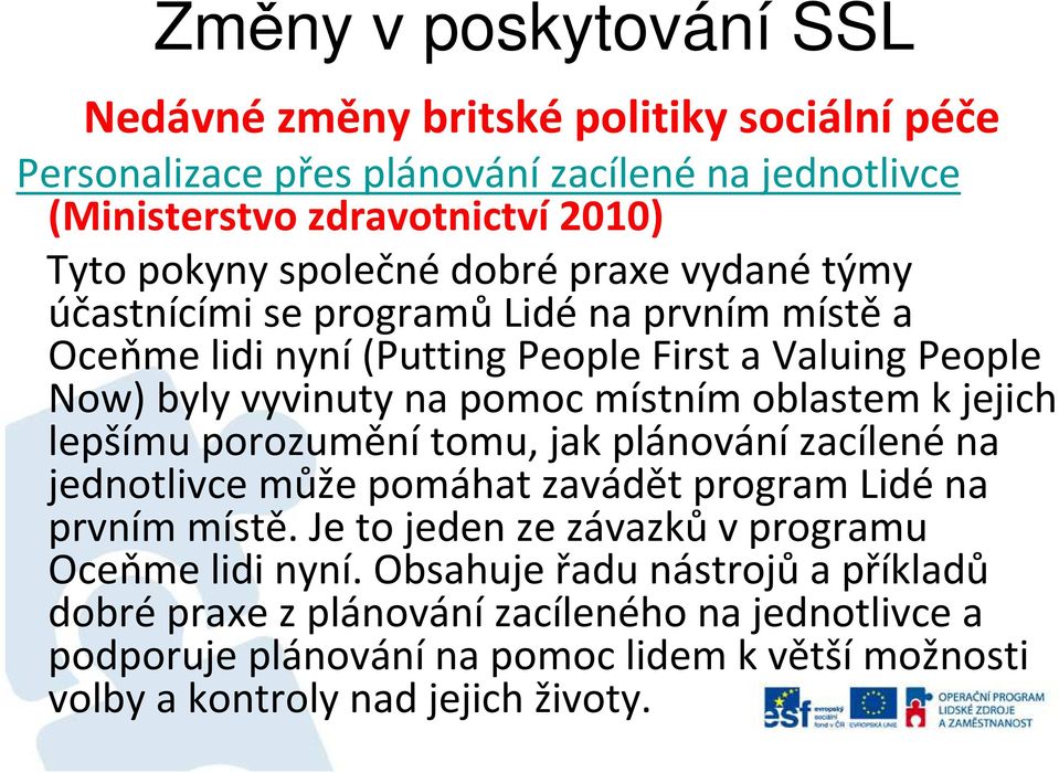 jejich lepšímu porozumění tomu, jak plánování zacílené na jednotlivce může pomáhat zavádět program Lidé na prvnímmístě.