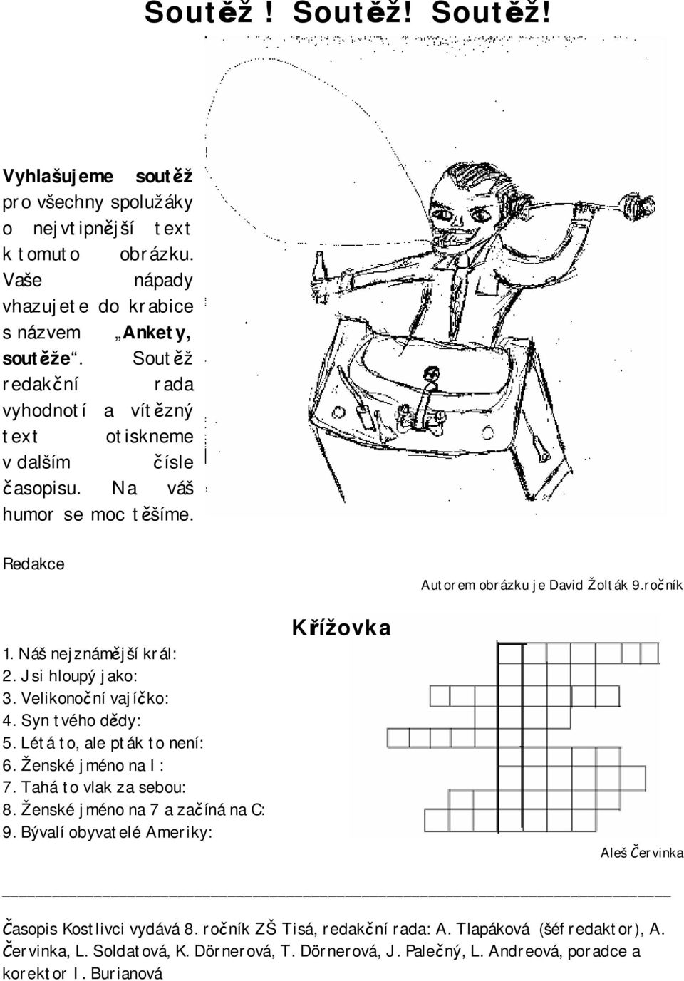 Syn tvého dědy: 5. Létá to, ale pták to není: 6. Ženské jméno na I: 7. Tahá to vlak za sebou: 8. Ženské jméno na 7 a začíná na C: 9.