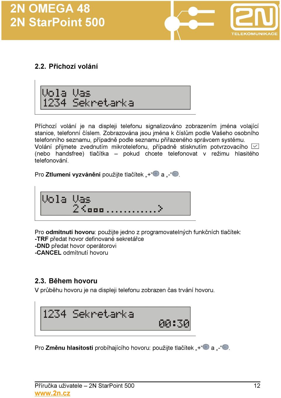 Volání přijmete zvednutím mikrotelefonu, případně stisknutím potvrzovacího (nebo handsfree) tlačítka pokud chcete telefonovat v režimu hlasitého telefonování.