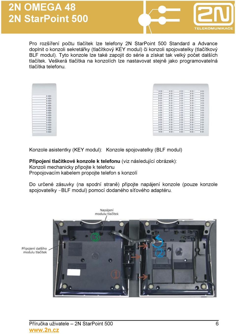 Konzole asistentky (KEY modul): Konzole spojovatelky (BLF modul) Připojení tlačítkové konzole k telefonu (viz následující obrázek): Konzoli mechanicky připojte k telefonu