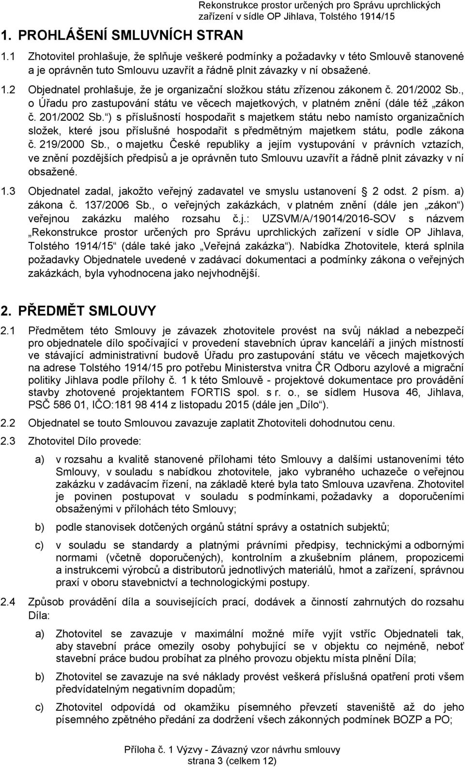 2 Objednatel prohlašuje, že je organizační složkou státu zřízenou zákonem č. 201/2002 Sb.