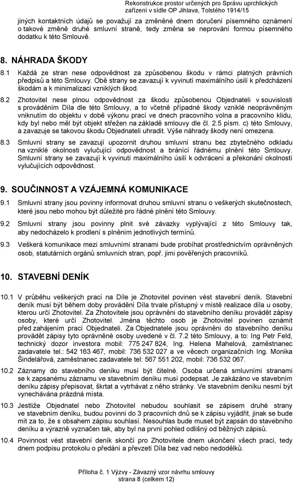 Obě strany se zavazují k vyvinutí maximálního úsilí k předcházení škodám a k minimalizaci vzniklých škod. 8.