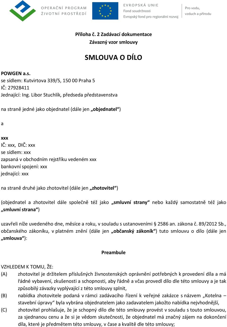 jednající: xxx na straně druhé jako zhotovitel (dále jen zhotovitel ) (objednatel a zhotovitel dále společně též jako smluvní strany nebo každý samostatně též jako smluvní strana ) uzavřeli níže