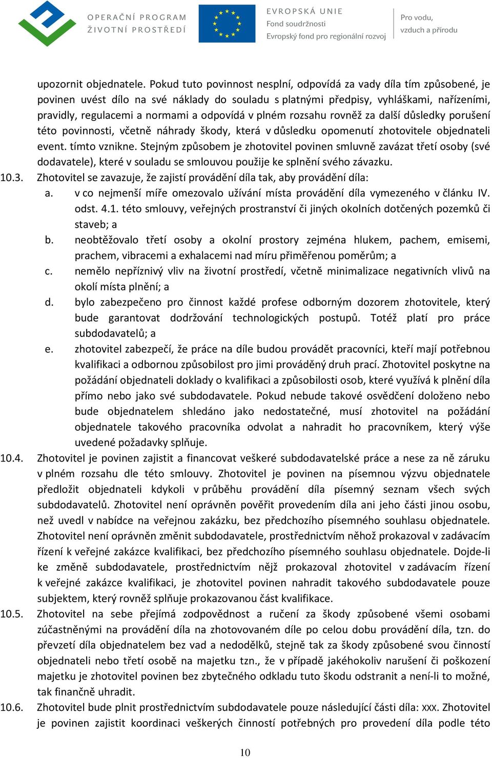 odpovídá v plném rozsahu rovněž za další důsledky porušení této povinnosti, včetně náhrady škody, která v důsledku opomenutí zhotovitele objednateli event. tímto vznikne.