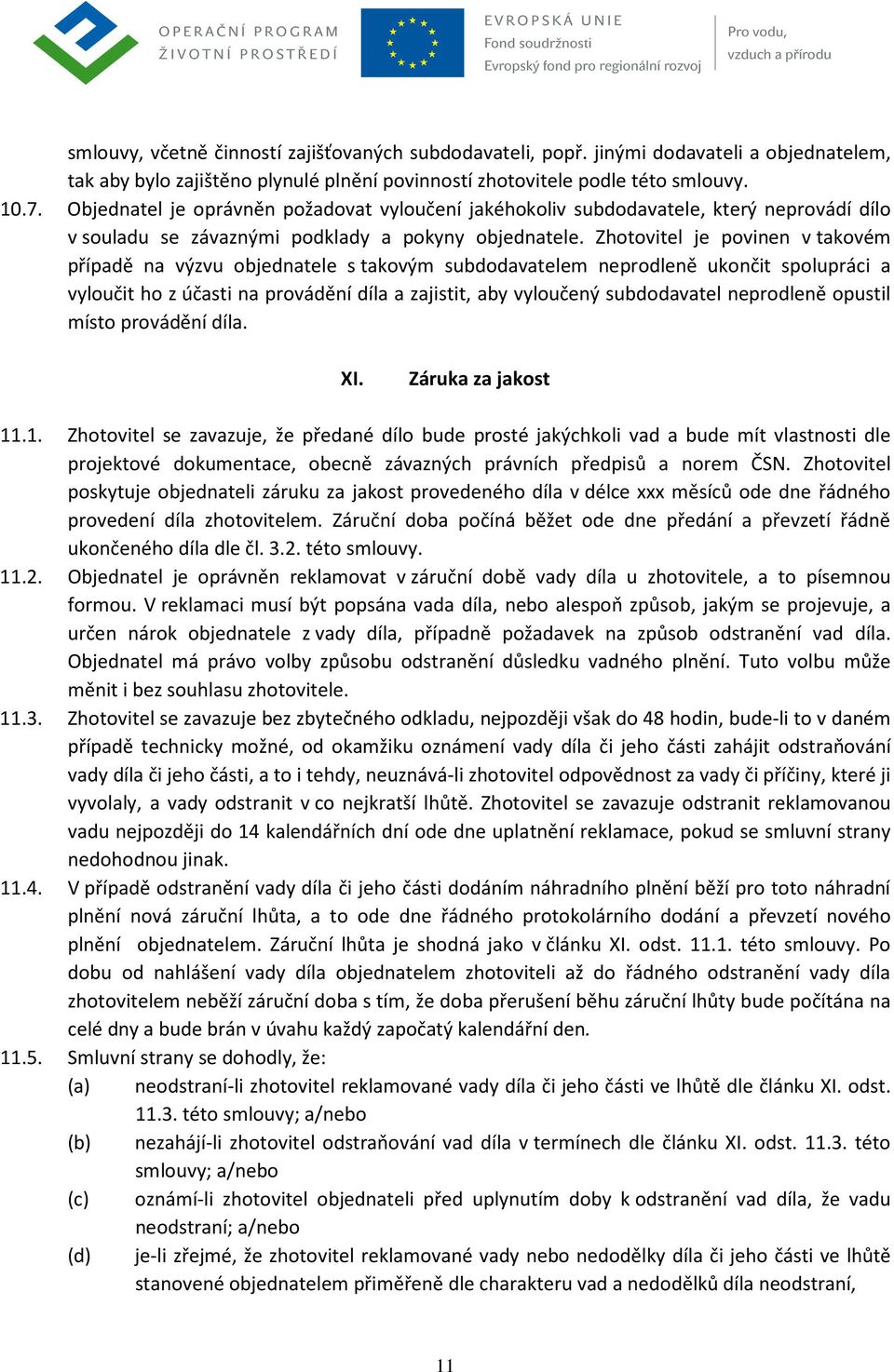 Zhotovitel je povinen v takovém případě na výzvu objednatele s takovým subdodavatelem neprodleně ukončit spolupráci a vyloučit ho z účasti na provádění díla a zajistit, aby vyloučený subdodavatel