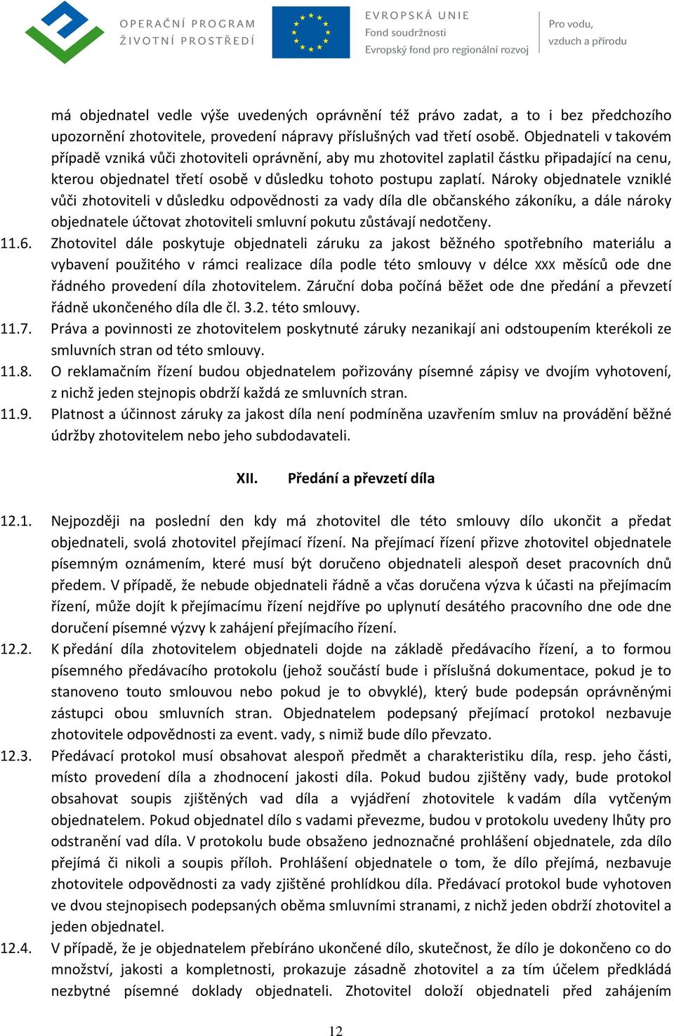 Nároky objednatele vzniklé vůči zhotoviteli v důsledku odpovědnosti za vady díla dle občanského zákoníku, a dále nároky objednatele účtovat zhotoviteli smluvní pokutu zůstávají nedotčeny. 11.6.