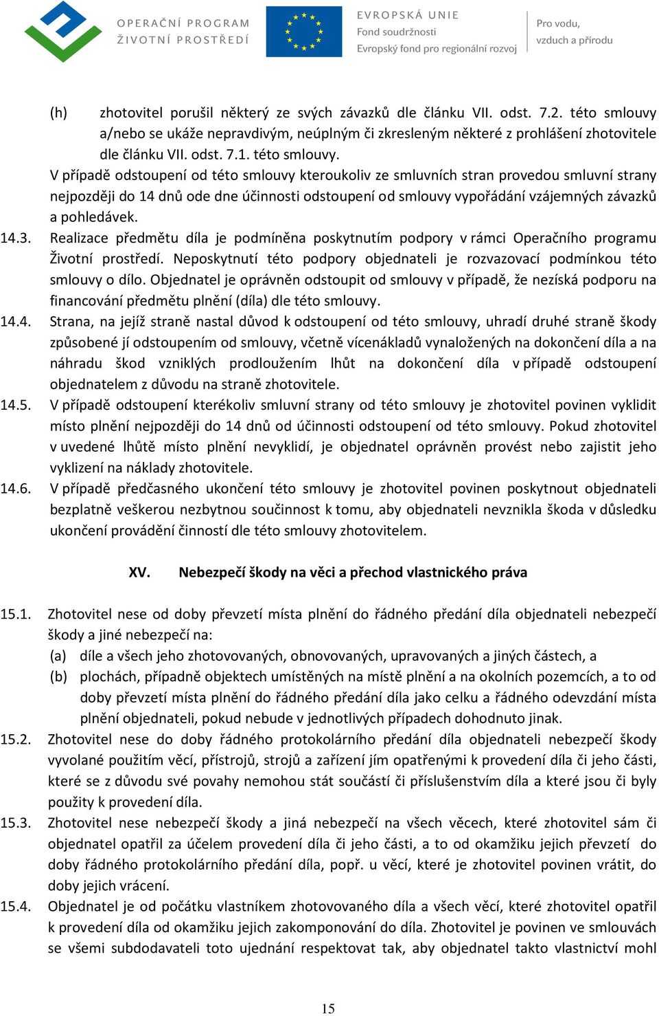 V případě odstoupení od této smlouvy kteroukoliv ze smluvních stran provedou smluvní strany nejpozději do 14 dnů ode dne účinnosti odstoupení od smlouvy vypořádání vzájemných závazků a pohledávek. 14.3.