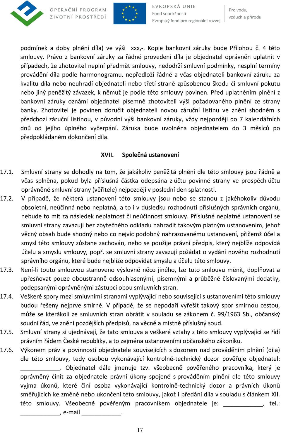 harmonogramu, nepředloží řádně a včas objednateli bankovní záruku za kvalitu díla nebo neuhradí objednateli nebo třetí straně způsobenou škodu či smluvní pokutu nebo jiný peněžitý závazek, k němuž je