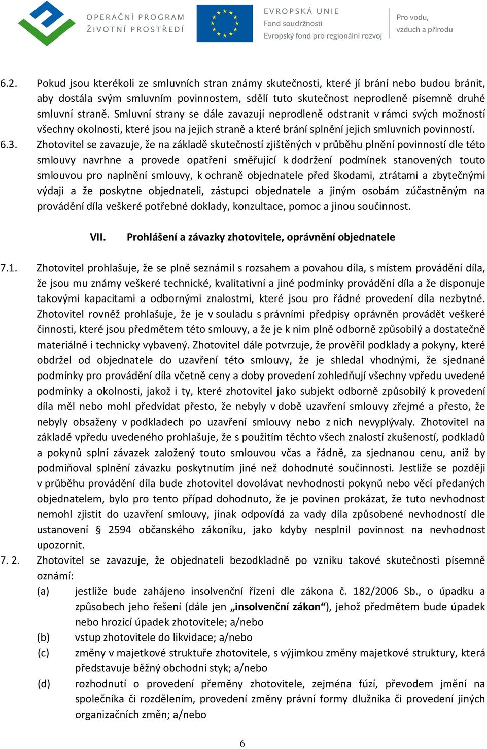 Zhotovitel se zavazuje, že na základě skutečností zjištěných v průběhu plnění povinností dle této smlouvy navrhne a provede opatření směřující k dodržení podmínek stanovených touto smlouvou pro