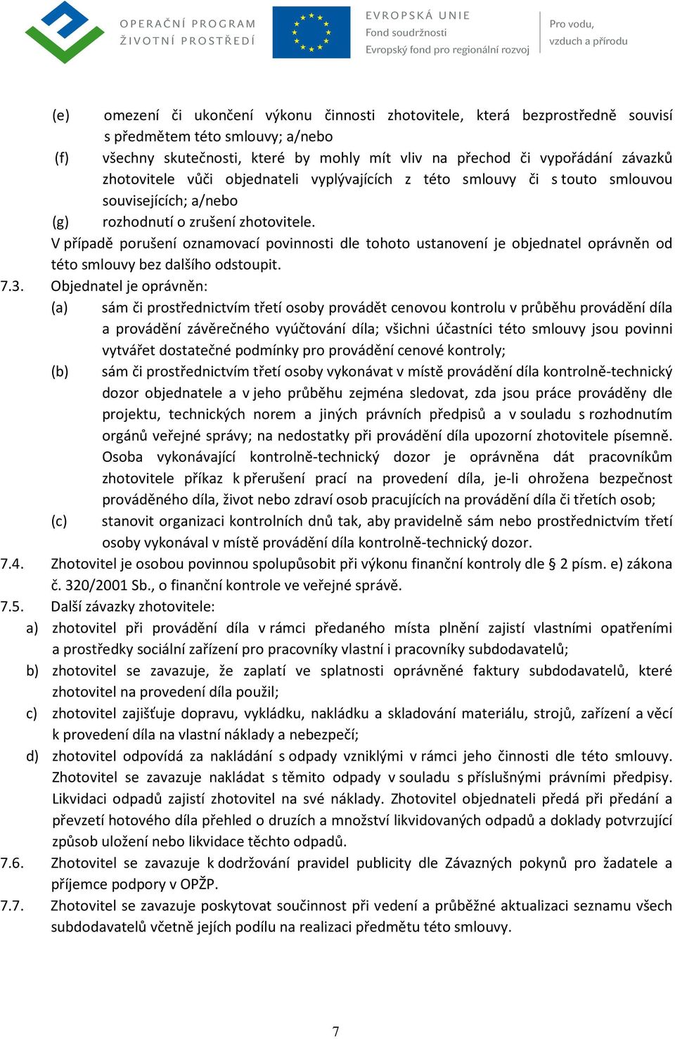 V případě porušení oznamovací povinnosti dle tohoto ustanovení je objednatel oprávněn od této smlouvy bez dalšího odstoupit. 7.3.