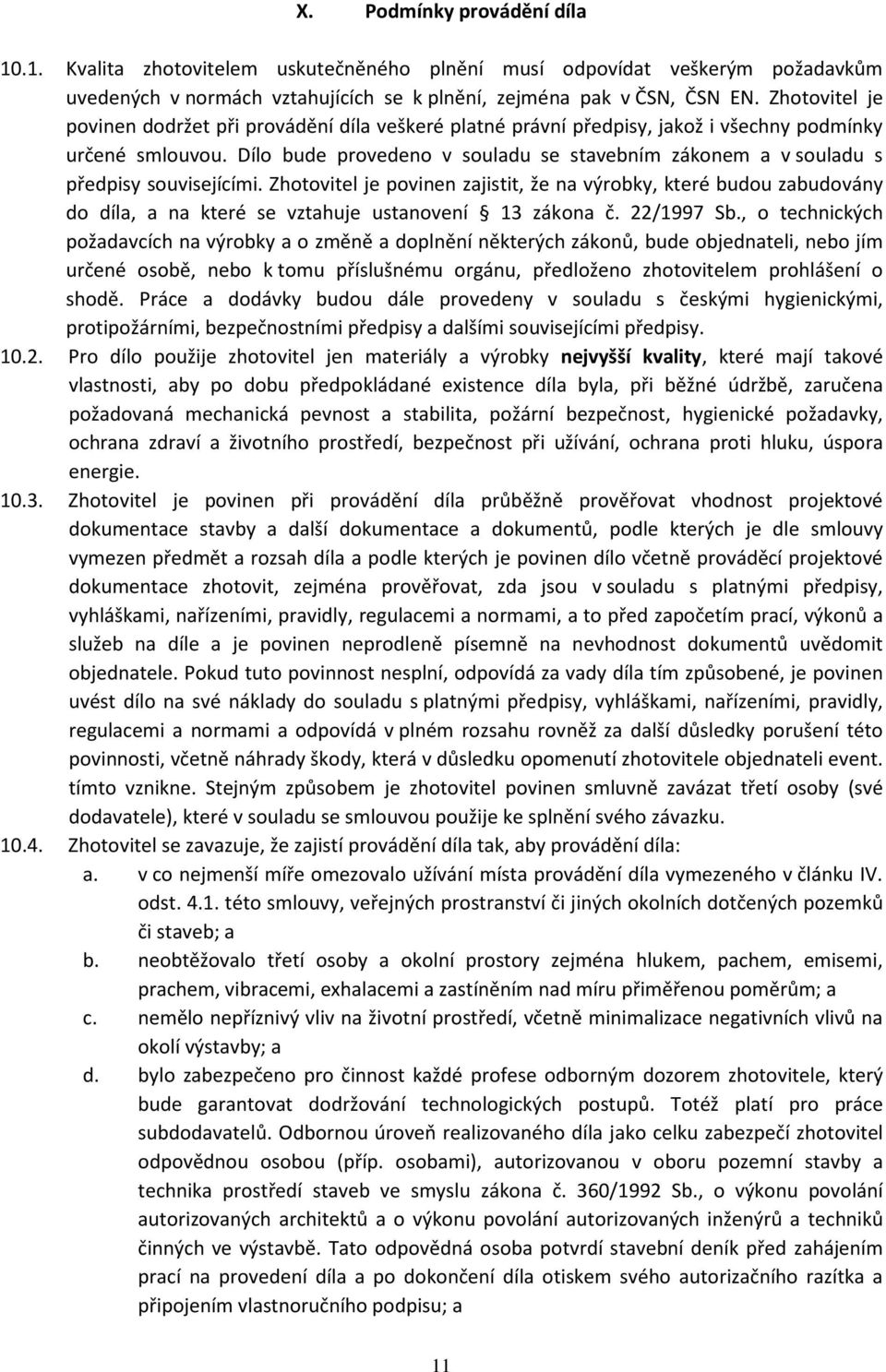 Dílo bude provedeno v souladu se stavebním zákonem a v souladu s předpisy souvisejícími.