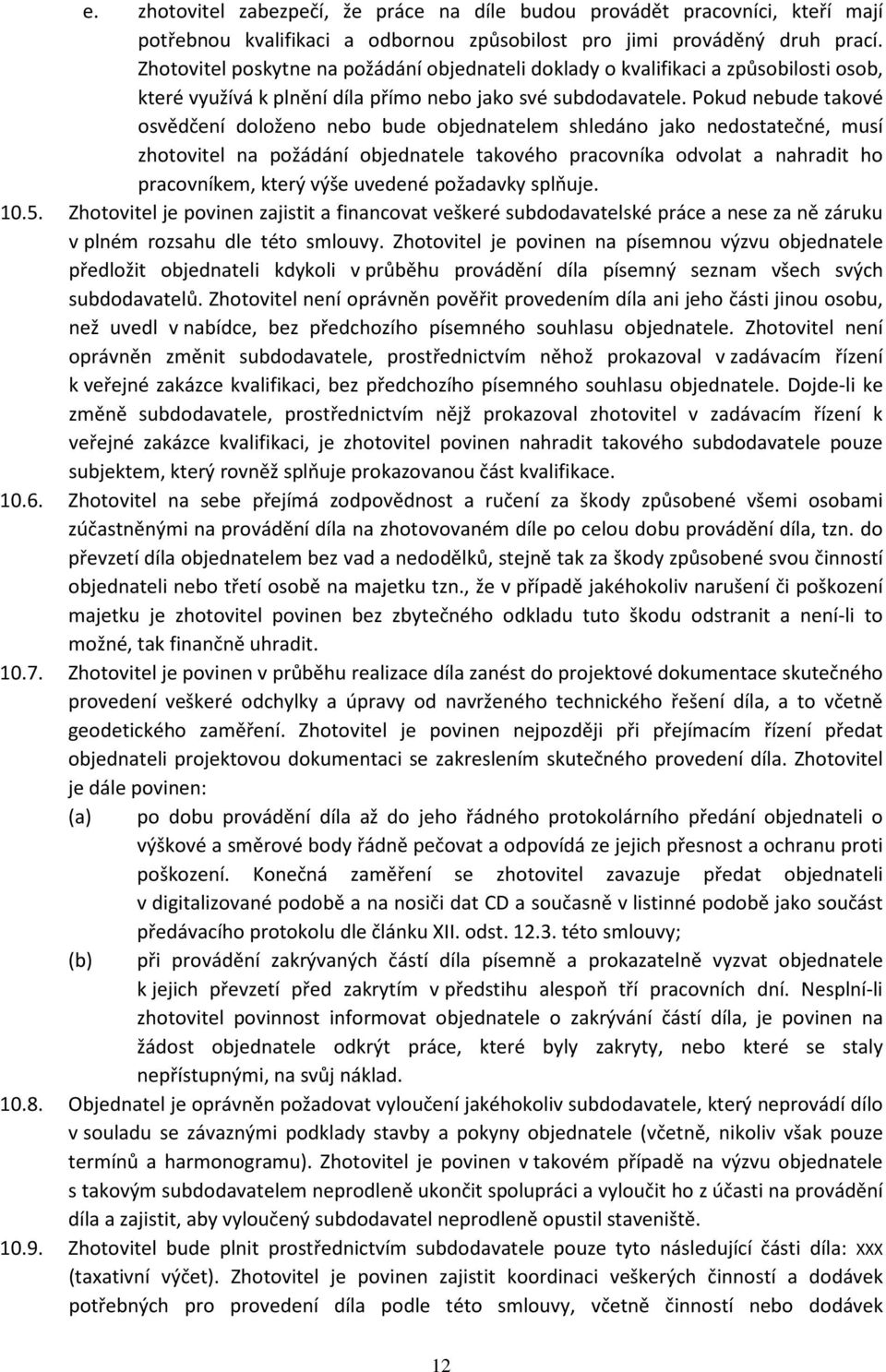 Pokud nebude takové osvědčení doloženo nebo bude objednatelem shledáno jako nedostatečné, musí zhotovitel na požádání objednatele takového pracovníka odvolat a nahradit ho pracovníkem, který výše