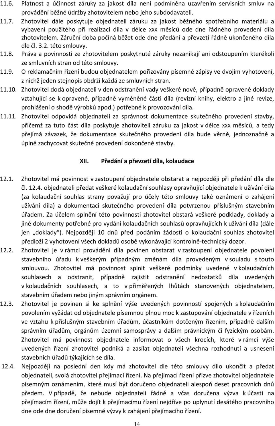 Záruční doba počíná běžet ode dne předání a převzetí řádně ukončeného díla dle čl. 3.2. této smlouvy. 11.8.