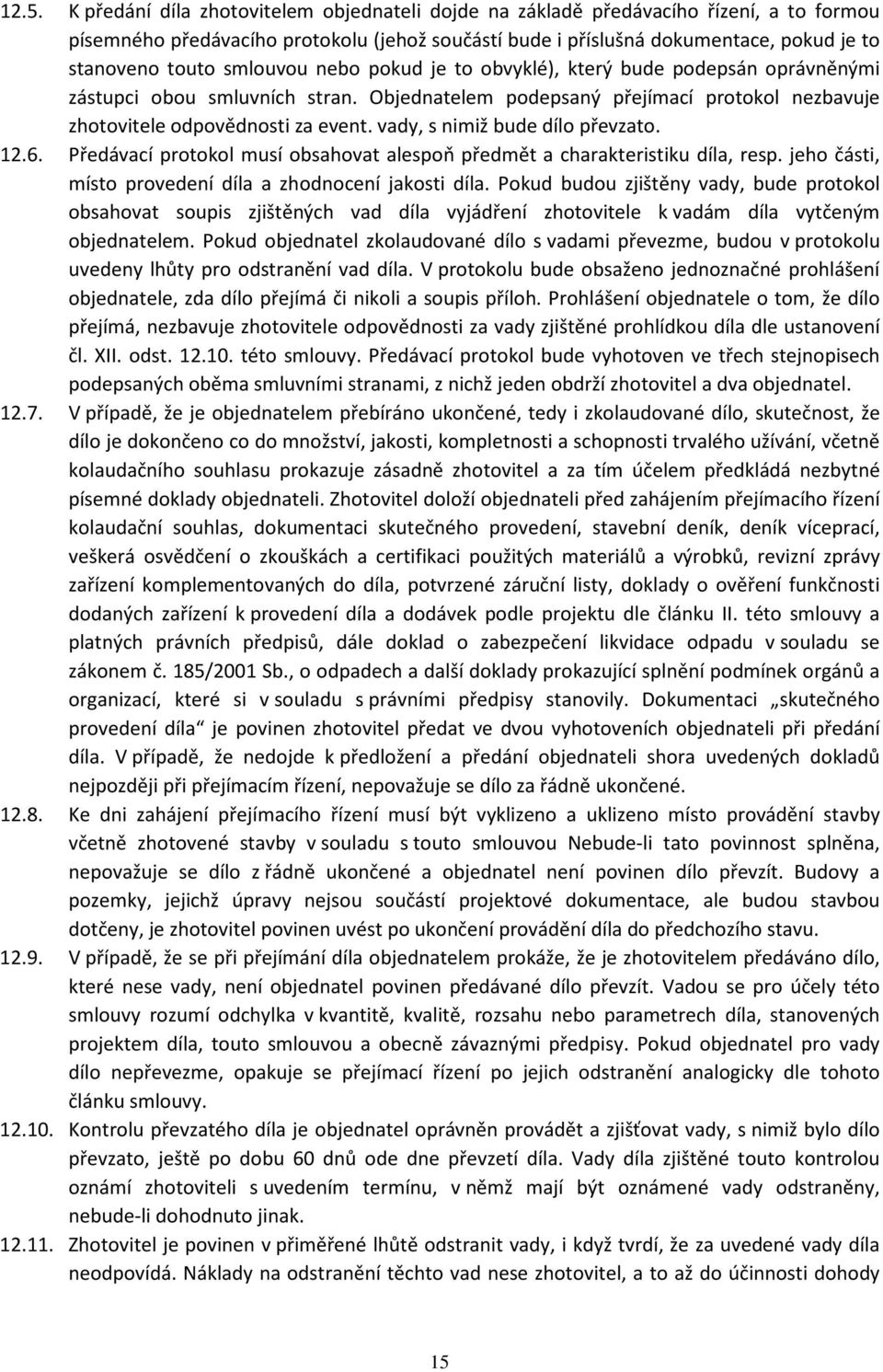 vady, s nimiž bude dílo převzato. 12.6. Předávací protokol musí obsahovat alespoň předmět a charakteristiku díla, resp. jeho části, místo provedení díla a zhodnocení jakosti díla.