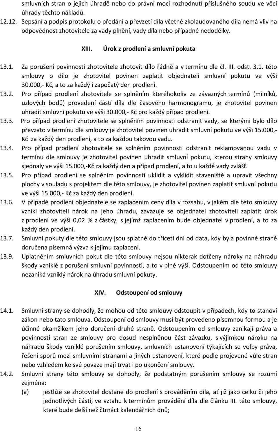 Úrok z prodlení a smluvní pokuta 13.1. Za porušení povinnosti zhotovitele zhotovit dílo řádně a v termínu dle čl. III. odst. 3.1. této smlouvy o dílo je zhotovitel povinen zaplatit objednateli smluvní pokutu ve výši 30.