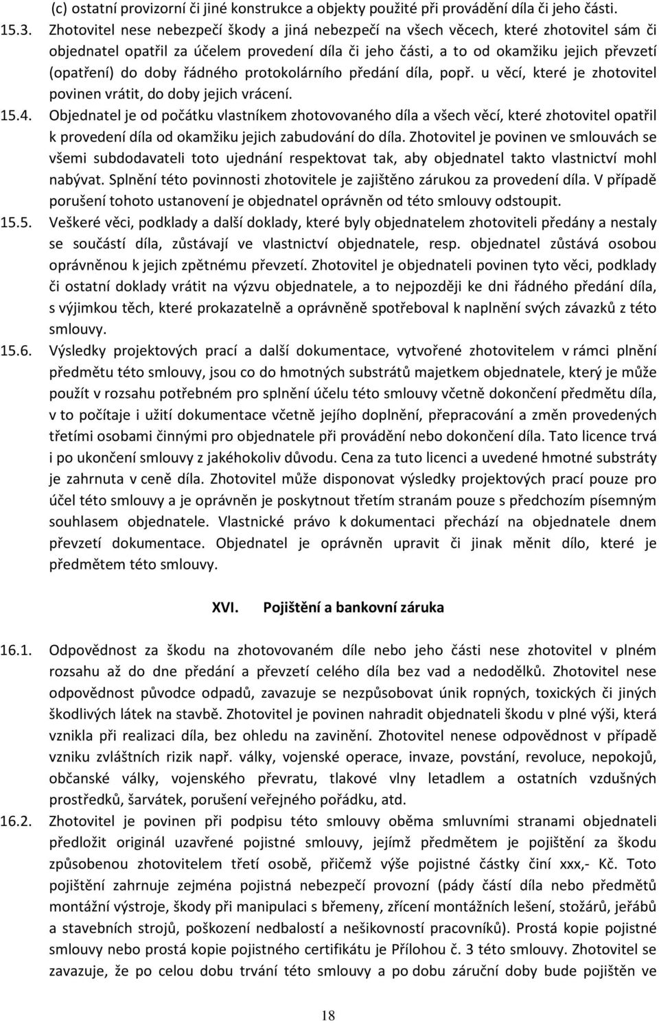 doby řádného protokolárního předání díla, popř. u věcí, které je zhotovitel povinen vrátit, do doby jejich vrácení. 15.4.