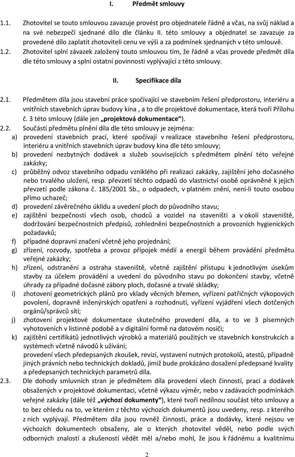 Zhotovitel splní závazek založený touto smlouvou tím, že řádně a včas provede předmět díla dle této smlouvy a splní ostatní povinnosti vyplývající z této smlouvy. II. Specifikace díla 2.1.