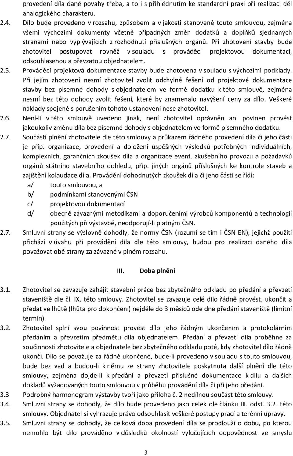 rozhodnutí příslušných orgánů. Při zhotovení stavby bude zhotovitel postupovat rovněž v souladu s prováděcí projektovou dokumentací, odsouhlasenou a převzatou objednatelem. 2.5.